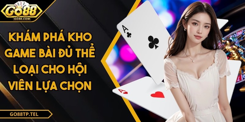 Khám phá kho game bài đủ thể loại cho hội viên lựa chọn