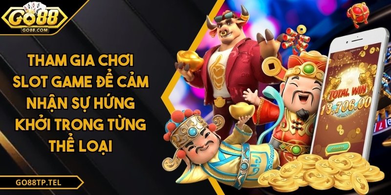 Tham gia chơi slot game để cảm nhận sự hứng khởi trong từng thể loại