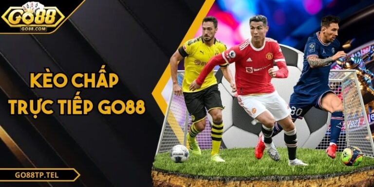 Kèo Chấp Trực Tiếp GO88 - Bí Quyết Nắm Bắt Chuẩn Xác