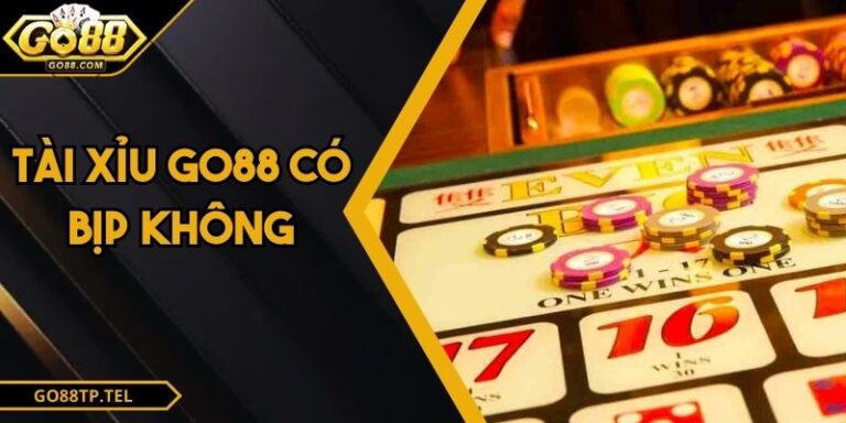 Tài Xỉu Go88 Có Bịp Không – Giải Đáp Và Chỉ Dẫn